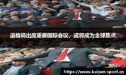 温格将出席重要国际会议，或将成为全球焦点