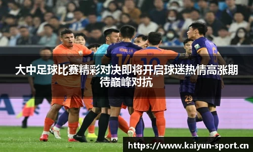 大中足球比赛精彩对决即将开启球迷热情高涨期待巅峰对抗