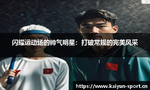 闪耀运动场的帅气明星：打破常规的完美风采