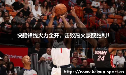快船锋线火力全开，击败热火豪取胜利！