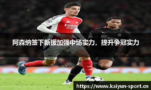 阿森纳签下新援加强中场实力，提升争冠实力